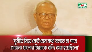 `হাসিনার দুর্নীতি নিয়ে কেউ যেন কথা বলতে না পারে সেজন্য খালেদা জিয়াকে বন্দি করা হয়েছিলো'