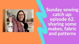 Sunday sewing catch up: episode 62. Sharing some makes, fabric and sewing plans.