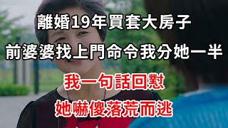 離婚19年買套大房子，前婆婆找上門命令我分她一半，我一句話回懟，她嚇傻落荒而逃 | 柒妹有話說