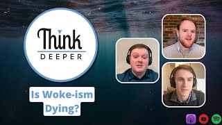 Is Woke-ism Dying? - Think Deeper Podcast