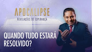 Quando tudo estará resolvido? | Apocalipse - Revelações de Esperança com o Pr. Luis Gonçalves