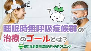 睡眠時無呼吸症候群の治療のゴールとは？症状・合併症とは？CPAPはいつまで使う？(横浜弘明寺呼吸器内科・内科クリニック)