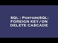 SQL : PostgreSQL: FOREIGN KEY/ON DELETE CASCADE