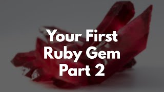 Your First Ruby Gem Part 2