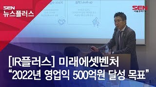 [IR플러스] 미래에셋벤처 “2022년 영업익 500억원 달성 목표”