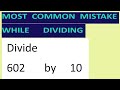 Divide     602       by     10     Most   common  mistake  while   dividing