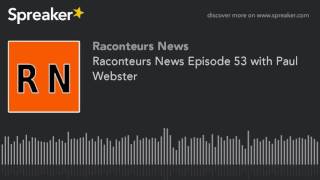 Raconteurs News Episode 53 with Paul Webster