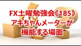 FX土曜勉強会《185》アキちゃんメーターが機能する場面