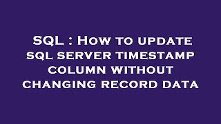 SQL : How to update sql server timestamp column without changing record data