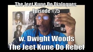 The Jeet Kune Do Dialogues Episode #75 w  Dwight Woods, The JKD Rebel