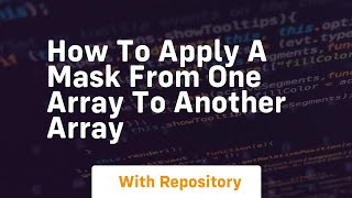 how to apply a mask from one array to another array