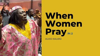 When Women Pray Pt 2 || Pst. Alice Halidu || HOTR MInna