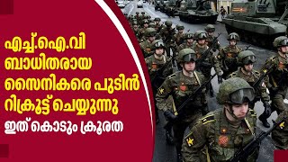 എച്ച്.ഐ.വി ബാധിതരായ സൈനികരെ പുടിന്‍ റിക്രൂട്ട് ചെയ്യുന്നു, ഇത് കൊടും ക്രൂരത | Russia Ukraine War