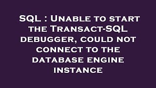 SQL : Unable to start the Transact-SQL debugger, could not connect to the database engine instance