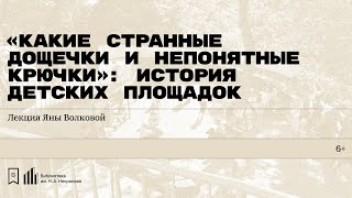 «Какие странные дощечки и непонятные крючки»: история детских площадок». Лекция Яны Волковой