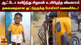 ஆட்டோ கவிழ்ந்து சிறுவன் உயிரிழந்த விவகாரம் - தலைமறைவான ஓட்டுநர் மீது 3 பிரிவுகளில் வழக்குப்பதிவு