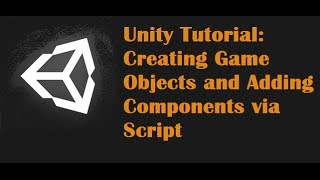 Unity Tutorial: Creating Game Objects and Adding Components via Script