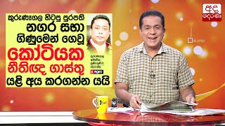 කුරුණෑගල හිටපු පුරපති, නගර සභා ගිණුමෙන් ගෙවූ කෝටියක නීතිඥ ගාස්තු යළි අය කරගන්න යයි...