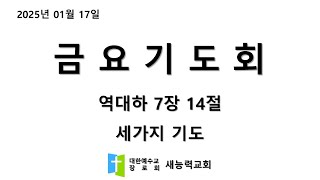 2025.01.17. 새능력교회 금요기도회 '세가지 기도' 역대하 7장 14절 _김엘리야 목사