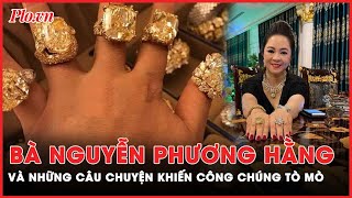 Bà Nguyễn Phương Hằng và những câu chuyện khiến công chúng tò mò | PLO