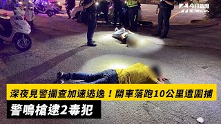 深夜見警攔查加速逃逸！開車落跑10公里遭圍捕　警鳴槍逮2毒犯｜NOWnews