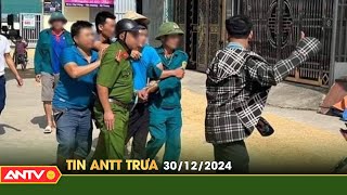 Tin tức an ninh trật tự nóng, thời sự Việt Nam mới nhất 24h trưa ngày 30/12 | ANTV