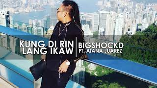 Bigshockd - Kung Di Rin Lang Ikaw Rap Version Ft Aiana Juarez Decemberavenue And Moira Dela Torre