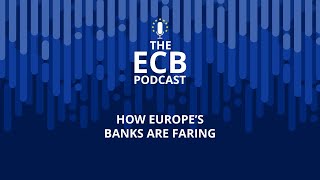 The ECB Podcast - How Europe’s banks are faring