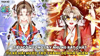 [TRỌN BỘ] TIỂU CÔ NƯƠNG LẦY NHƯNG RẤT CHẤT, TỪ KẺ HÀI HƯỚC TRỞ THÀNH ĐỆ NHẤT KIẾM TU | REVIEW TRUYỆN