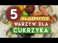 5 najlepszych WARZYW dla CUKRZYKA | Nie słodzę