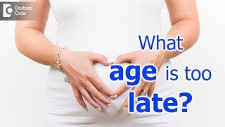 What age is it too late to have a baby? - Dr. Smitha Khose of Cloudnine Hospitals | Doctors' Circle