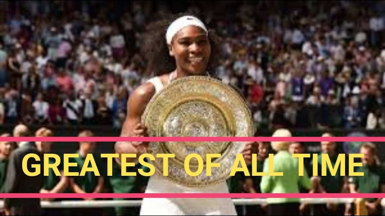 Why Serena Williams Is The Greatest Female Tennis Player Of All Time ...