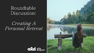 ALD Roundtable Discussion Create A Personal Retreat (with trailer)