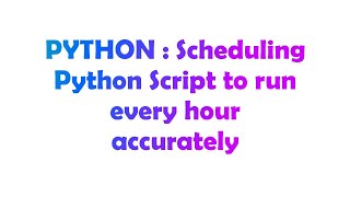 PYTHON : Scheduling Python Script to run every hour accurately