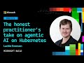 The honest practitioner's take on agentic AI on Kubernetes | BRK222