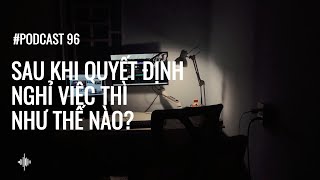 #podcast 96: Cảm giác sau khi nộp đơn xin nghỉ việc: hào hứng hay mệt mỏi?