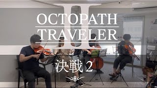 ［弦楽四重奏］決戦2 / OCTOPATH TRAVELER Ⅱ / オクトパストラベラー2