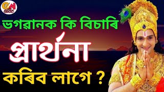 ভগৱানক কি বিচাৰি প্ৰাৰ্থনা কৰিব লাগে।।ভগৱানে কেতিয়া ভক্তক সহায় কৰে।when god help us।krishna vani।