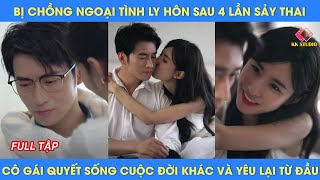 bị chồng ngoại tình ly hôn sau 4 lần sảy thai, cô gái quyết sống cuộc đời khác và yêu lại từ đầu