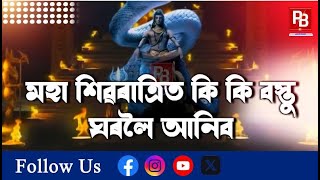 📌মহা শিৱৰাত্ৰিত কি কি বস্তু ঘৰলৈ আনিব 📌কোনটো সময়ত পূজা কৰিলে মহাদেৱ সন্তুষ্ট হয়