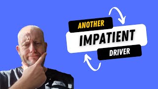 Another impatient driver - how learners are treated