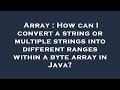 Array : How can I convert a string or multiple strings into different ranges within a byte array in