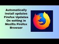 Automatically install updates Firefox Updates On setting in Mozilla Firefox Browser