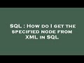 SQL : How do I get the specified node from XML in SQL