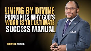 Living by Divine Principles: Why God’s Word is the Ultimate Success Manual || Dr. Myles Munroe