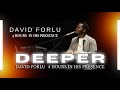David Forlu - DEEPER | 4 HOURS IN HIS PRESENCE
