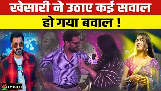 खेसारी ने उठाए कई सवाल ,हो गया बवाल ! KHESARI LAL YADAV |