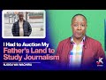 I HAD TO AUCTION MY FATHER’S LAND TO STUDY JOURNALISM.