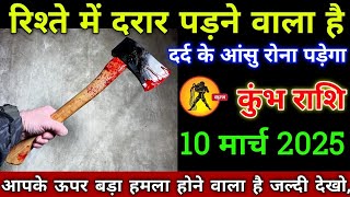 कुंभ राशि वालों 10 मार्च 2025 से रिश्ते में दरार पड़ने वाला है दर्द के आंसू रोना पड़ेगा सावधान!