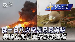 1028【十點不一樣完整版】俄一日八次空襲巴克姆特 美國公開共軍核部隊座標｜TVBS新聞